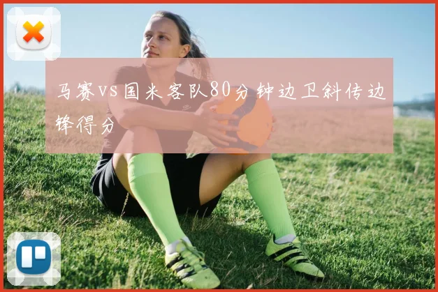马赛vs国米客队80分钟边卫斜传边锋得分