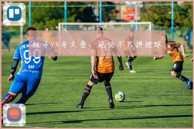 纽卡vs考文垂，这场不只拼控球