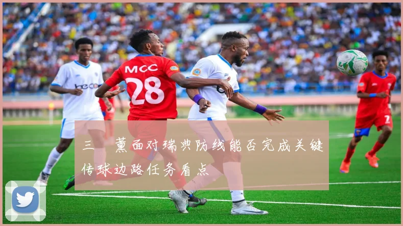 三笘薰面对瑞典防线能否完成关键传球边路任务看点