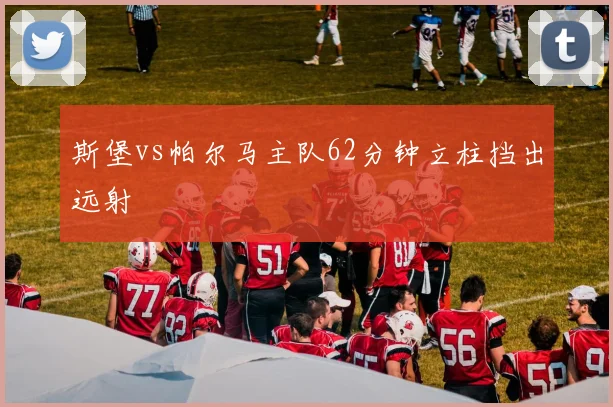 斯堡vs帕尔马主队62分钟立柱挡出远射