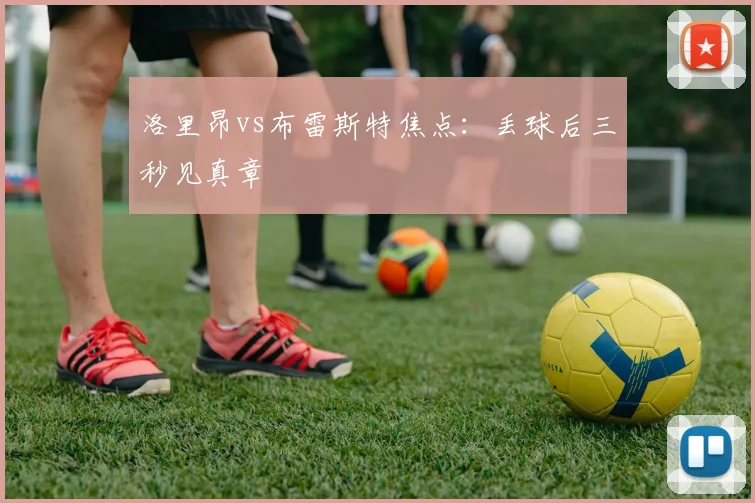洛里昂vs布雷斯特焦点：丢球后三秒见真章