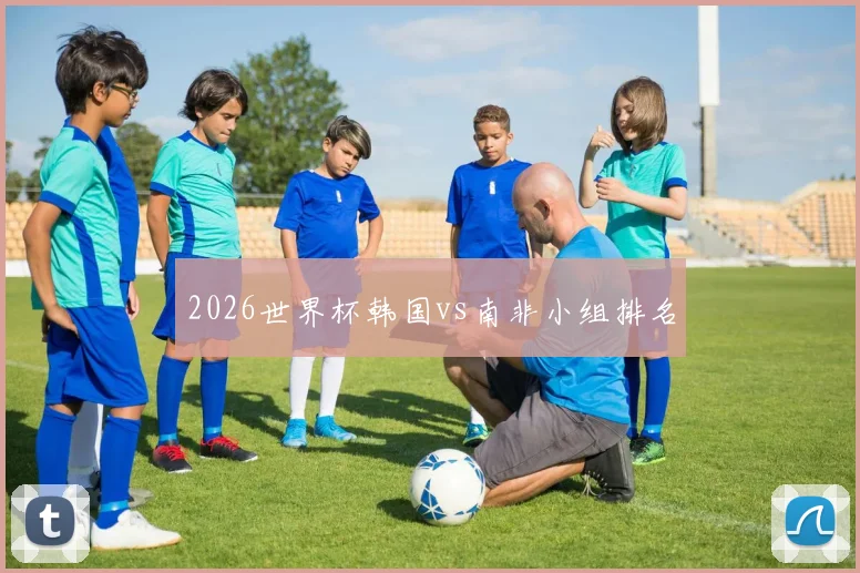 2026世界杯韩国vs南非小组排名